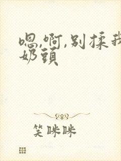 嗯,啊,别揉我奶头