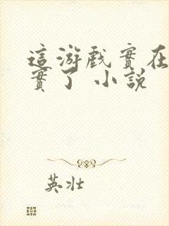 这游戏实在太真实了 小说