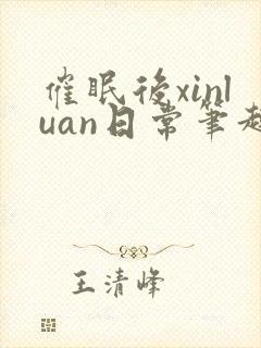 催眠后xinluan日常笔趣阁最新章节