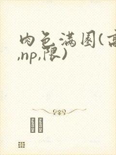 肉色满园(高h,np,限)