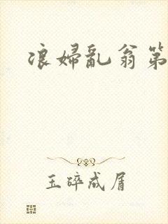 浪妇乱翁第六篇