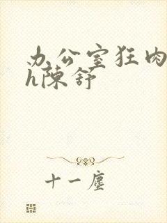 办公室狂肉校花h陈舒封面