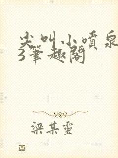 尖叫小喷泉1v3笔趣阁