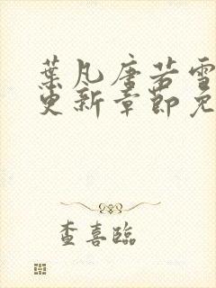 叶凡唐若雪刚刚更新章节免费阅读