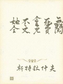 她不会死无弹窗全文免费阅读