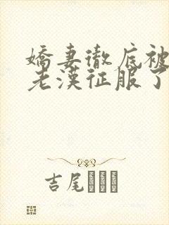 娇妻彻底被门卫老汉征服了