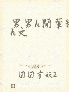 男男h开荤粗肉h文