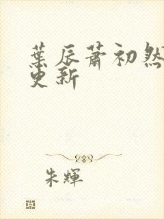 叶辰萧初然手写更新