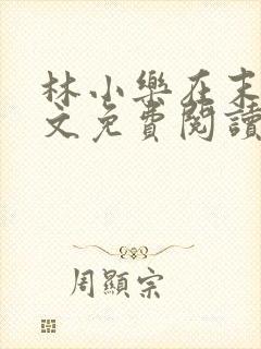 林小乐在末世全文免费阅读