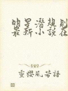 明星潜规则之皇最新小说在线阅读全文