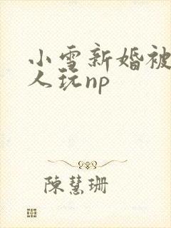 小雪新婚被全村人玩np