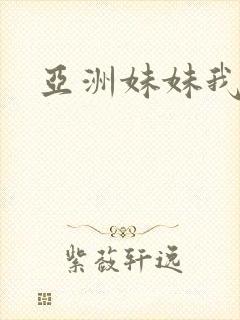 亚洲妹妹我爱你