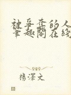 被争夺的人by笔趣阁在线阅读最新章节