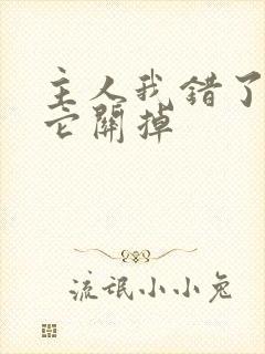 主人我错了请把它关掉