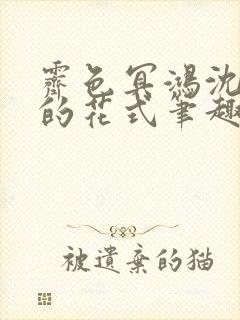 霁色冥鸿沈先生的花式笔趣阁