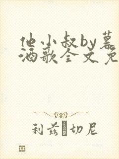 他小叔by暮色酒歌全文免费阅读