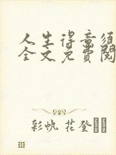 人生得意须纵欢全文免费阅读