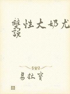 双性大奶尤物小说