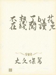 不想了by花卷在线阅读免费封面