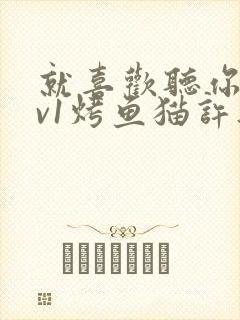 就喜欢听你叫1v1烤鱼猫许薇封面