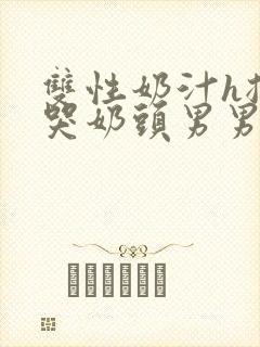 双性奶汁h揉捏哭奶头男男开乳孔小说