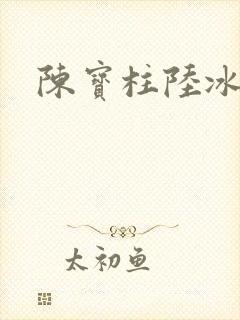 陈宝柱陆冰嫣