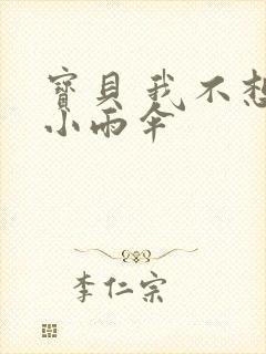 宝贝 我不想带小雨伞
