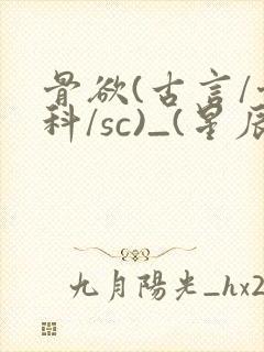 骨欲(古言/骨科/sc)_(星辰鲸落)_