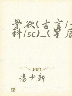 骨欲(古言/骨科/sc)_(星辰鲸落)亡国后