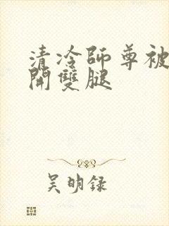 清冷师尊被迫张开双腿封面