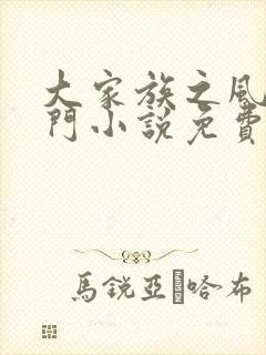 大家族之风流豪门小说免费阅读