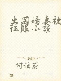 出国娇妻被黑人征服小说