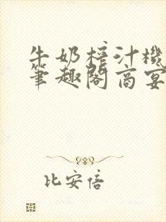 牛奶榨汁机po笔趣阁商宴清