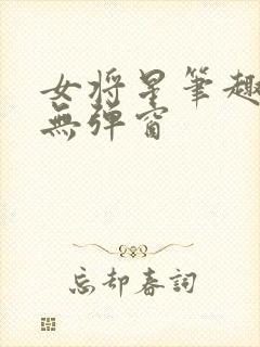 女将星笔趣阁 无弹窗