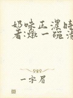 奶味正浓时 作者:炖一碗汤封面