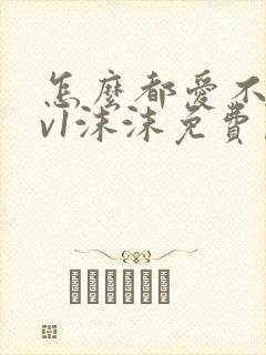 怎么都爱不够1v1沫沫免费阅读