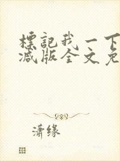 标记我一下未删减版全文免费阅读