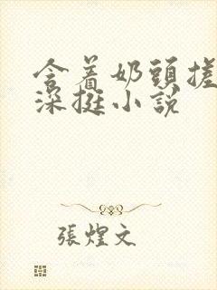 含着奶头搓揉深深挺小说