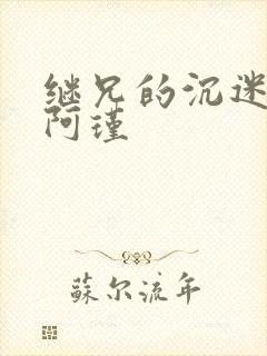 继兄的沉迷by阿瑾