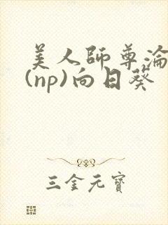 美人师尊沦陷记(np)向日葵