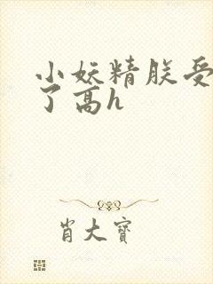 小妖精朕受不了了高h