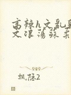 高辣h文乱乳h文浪荡苏柔封面