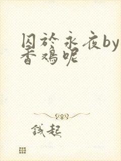 囚于永夜by麦香鸡呢