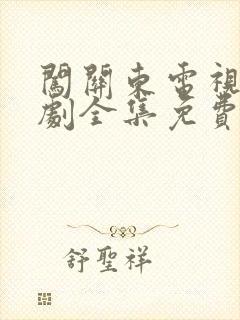 闯关东电视连续剧全集免费观看