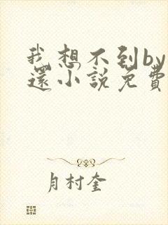 我想不到by孟还小说免费阅读