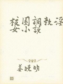 校园调教淫欲少女小说