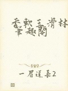 香软玉滑林芍药 笔趣阁