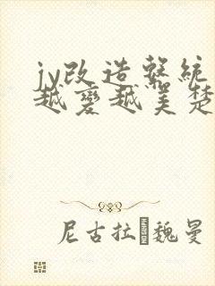 jy改造系统人越变越美楚倦安