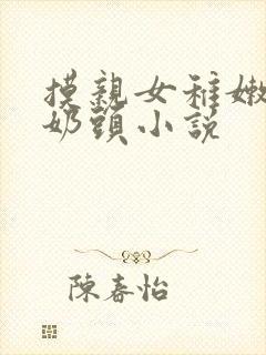 摸亲女稚嫩的小奶头小说