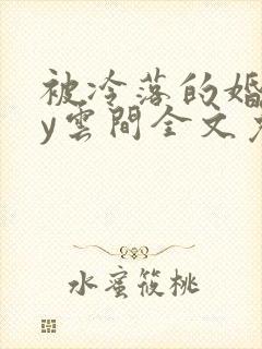 被冷落的婚姻by云间全文免费笔趣阁